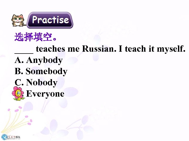 选择填空。 ____ teaches me Russian. I teach it myself. A. Anybody B. Somebody C.