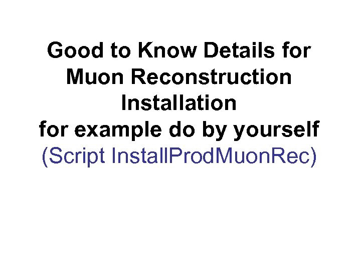 Good to Know Details for Muon Reconstruction Installation for example do by yourself (Script