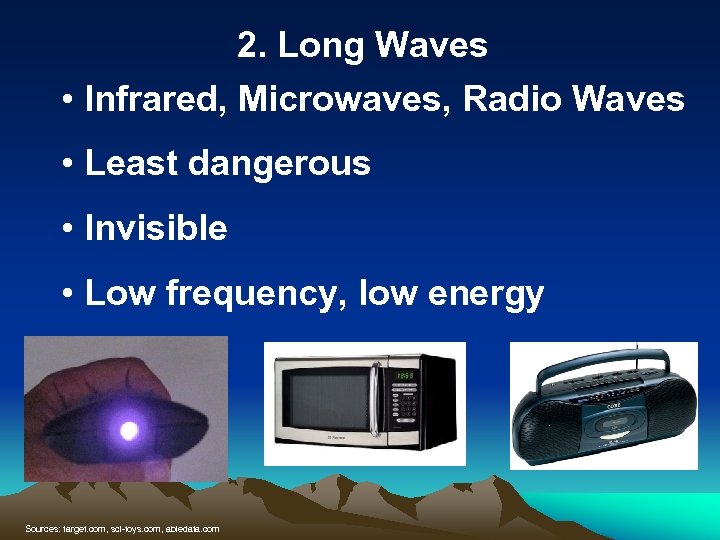 2. Long Waves • Infrared, Microwaves, Radio Waves • Least dangerous • Invisible •