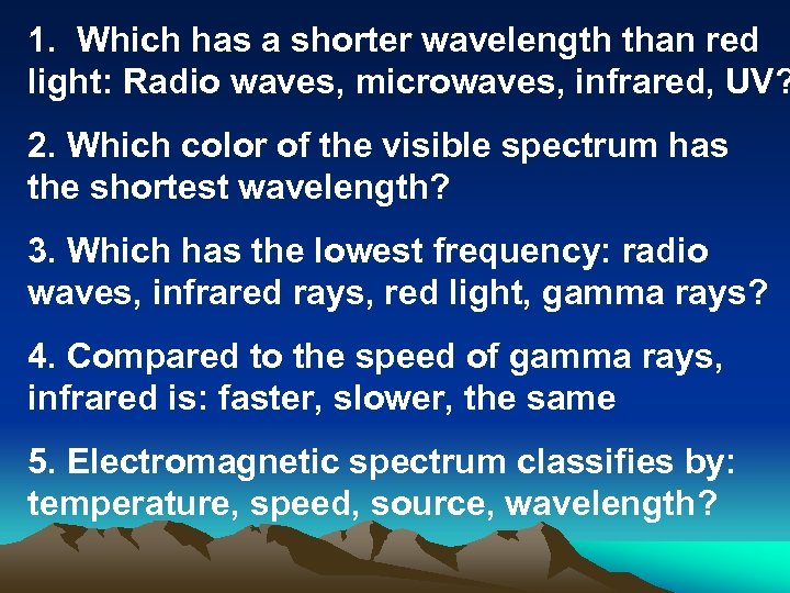 1. Which has a shorter wavelength than red light: Radio waves, microwaves, infrared, UV?