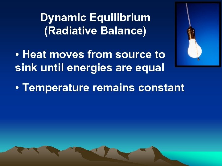 Dynamic Equilibrium (Radiative Balance) • Heat moves from source to sink until energies are