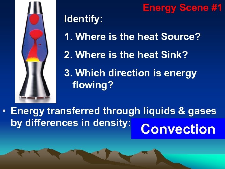 Energy Scene #1 Identify: 1. Where is the heat Source? 2. Where is the