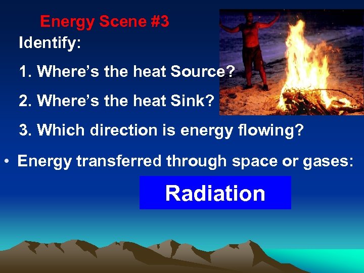 Energy Scene #3 Identify: 1. Where’s the heat Source? 2. Where’s the heat Sink?