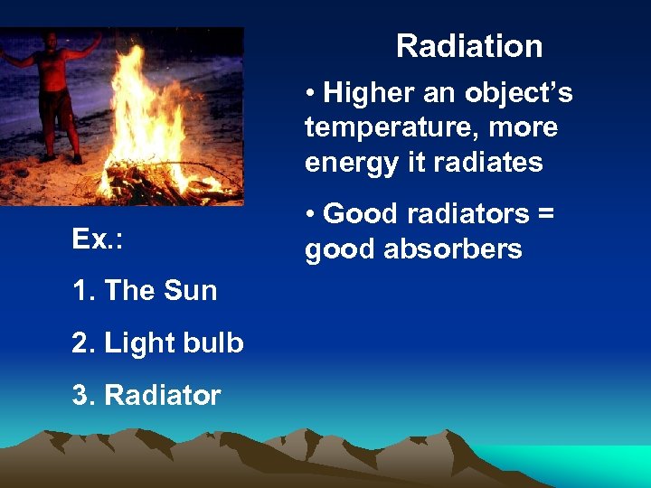 Radiation • Higher an object’s temperature, more energy it radiates Ex. : 1. The