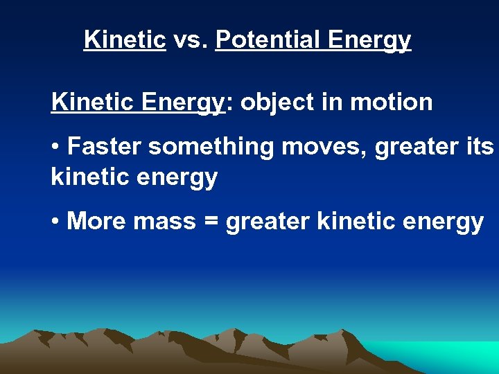 Kinetic vs. Potential Energy Kinetic Energy: object in motion • Faster something moves, greater