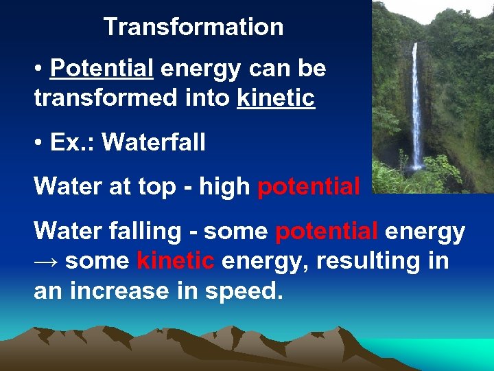 Transformation • Potential energy can be transformed into kinetic • Ex. : Waterfall Water