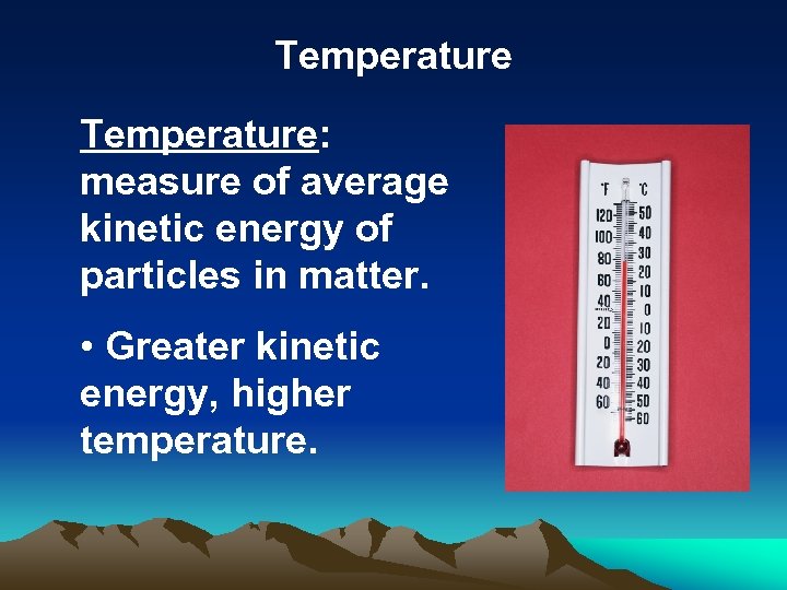 Temperature: measure of average kinetic energy of particles in matter. • Greater kinetic energy,