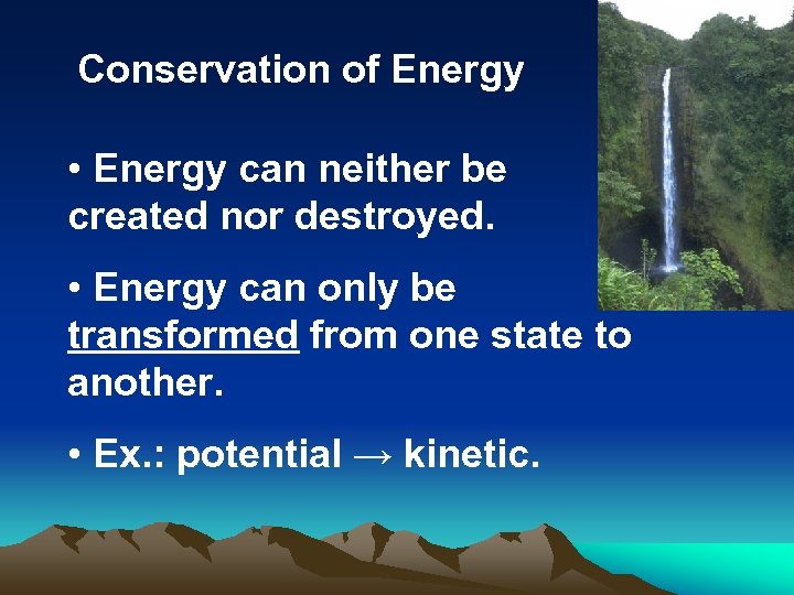 Conservation of Energy • Energy can neither be created nor destroyed. • Energy can