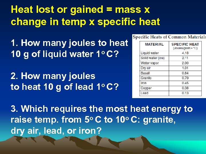 Heat lost or gained = mass x change in temp x specific heat 1.