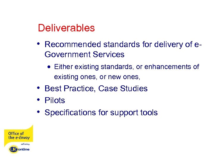 Deliverables • Recommended standards for delivery of e. Government Services · Either existing standards,