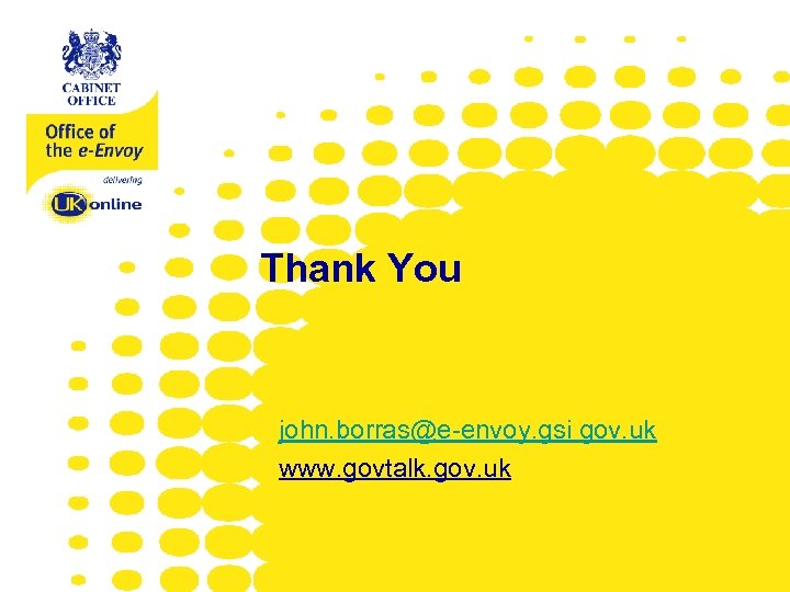www. e-envoy. gov. uk Thank You john. borras@e-envoy. gsi gov. uk www. govtalk. gov.
