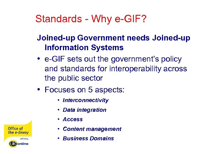 Standards - Why e-GIF? Joined-up Government needs Joined-up Information Systems • e-GIF sets out
