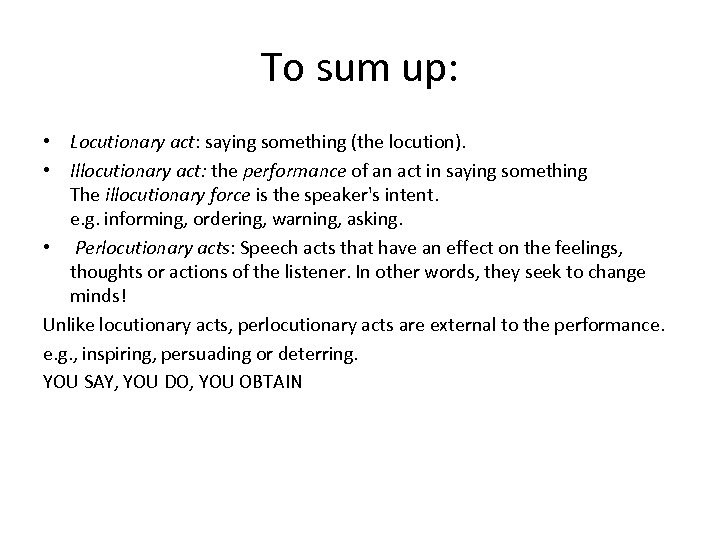 To sum up: • Locutionary act: saying something (the locution). • Illocutionary act: the