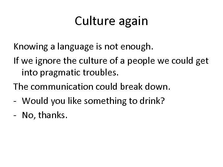 Culture again Knowing a language is not enough. If we ignore the culture of