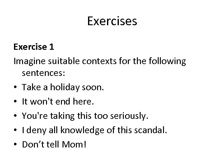 Exercises Exercise 1 Imagine suitable contexts for the following sentences: • Take a holiday