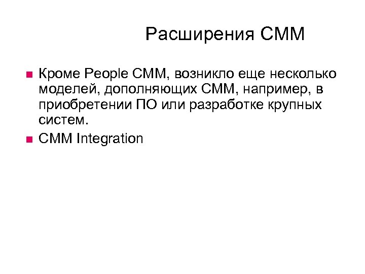 Расширения СММ Кроме People CMM, возникло еще несколько моделей, дополняющих CMM, например, в приобретении