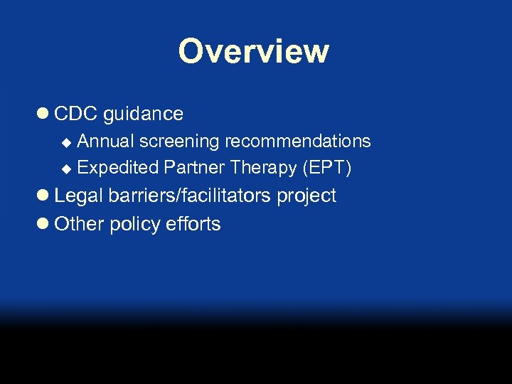 Overview l CDC guidance Annual screening recommendations u Expedited Partner Therapy (EPT) u l