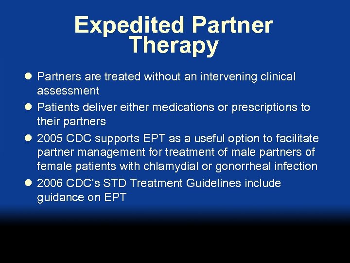 Expedited Partner Therapy l Partners are treated without an intervening clinical assessment l Patients