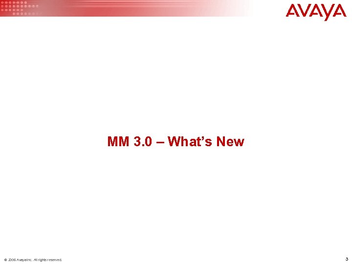 MM 3. 0 – What’s New © 2006 Avaya Inc. All rights reserved. 3