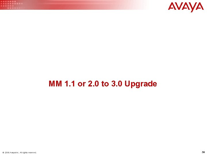 MM 1. 1 or 2. 0 to 3. 0 Upgrade © 2006 Avaya Inc.