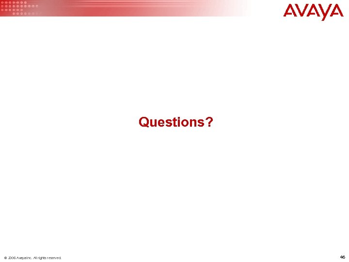 Questions? © 2006 Avaya Inc. All rights reserved. 46 