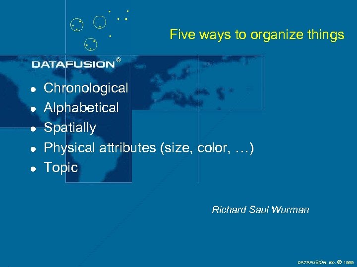 Five ways to organize things l l l Chronological Alphabetical Spatially Physical attributes (size,
