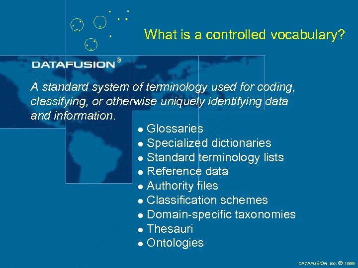 What is a controlled vocabulary? A standard system of terminology used for coding, classifying,