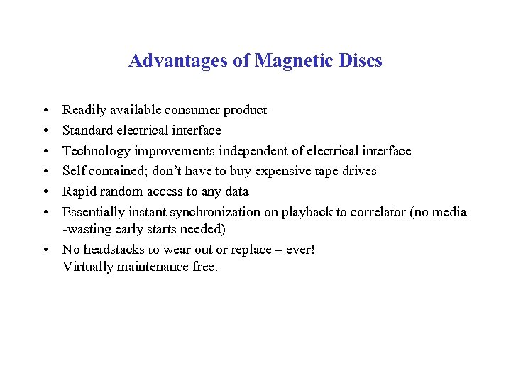 Advantages of Magnetic Discs • • • Readily available consumer product Standard electrical interface