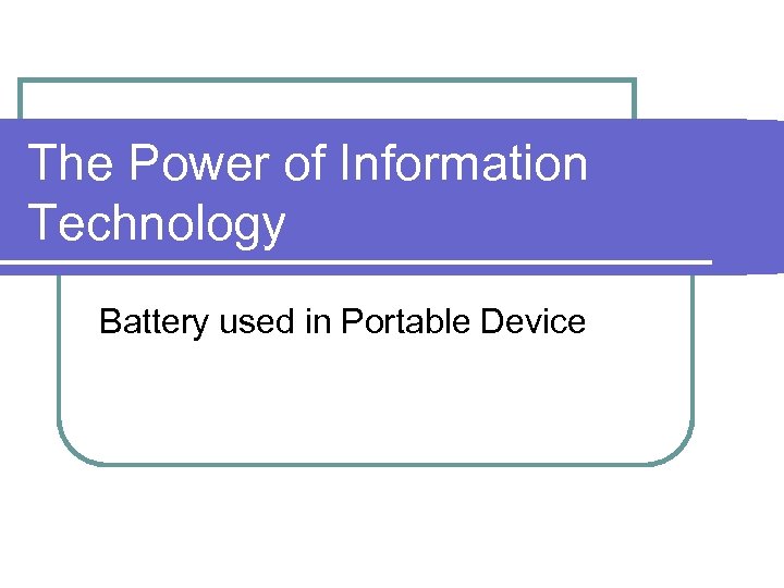 The Power of Information Technology Battery used in Portable Device 