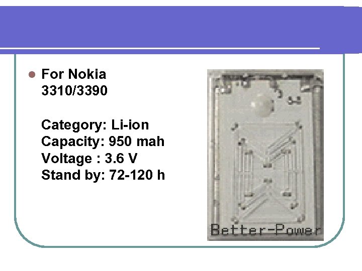 l For Nokia 3310/3390 Category: Li-ion Capacity: 950 mah Voltage : 3. 6 V