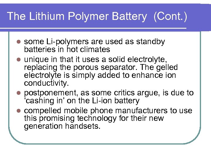 The Lithium Polymer Battery (Cont. ) some Li-polymers are used as standby batteries in