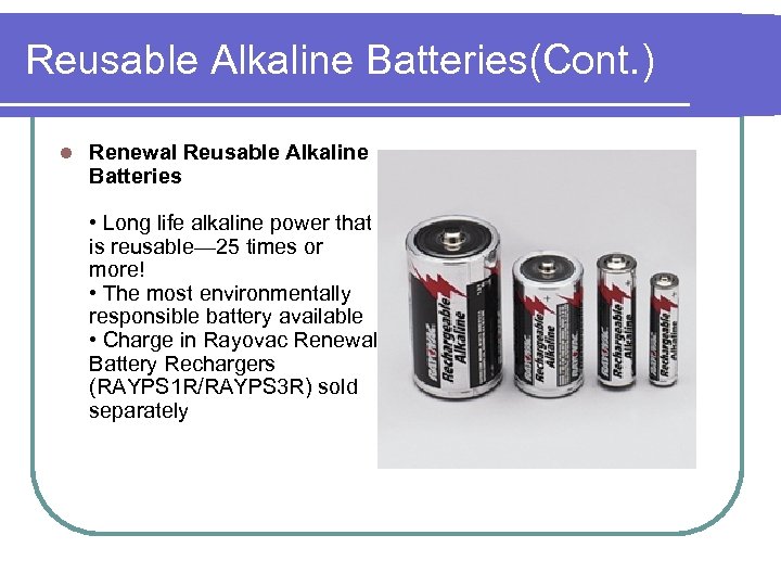 Reusable Alkaline Batteries(Cont. ) l Renewal Reusable Alkaline Batteries • Long life alkaline power