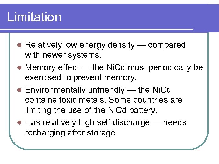 Limitation Relatively low energy density — compared with newer systems. l Memory effect —