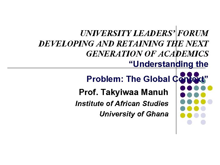 UNIVERSITY LEADERS’ FORUM DEVELOPING AND RETAINING THE NEXT GENERATION OF ACADEMICS “Understanding the Problem: