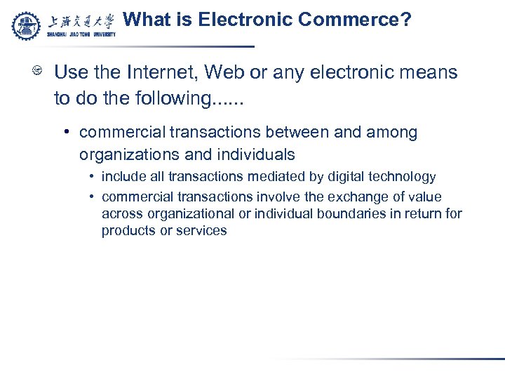 What is Electronic Commerce? Use the Internet, Web or any electronic means to do