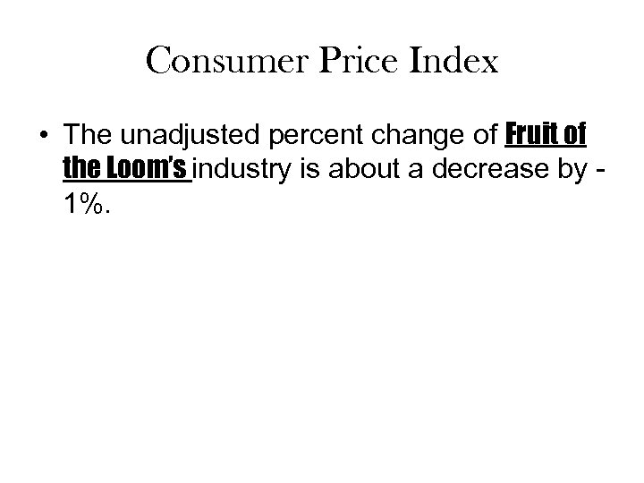 Consumer Price Index • The unadjusted percent change of Fruit of the Loom’s industry