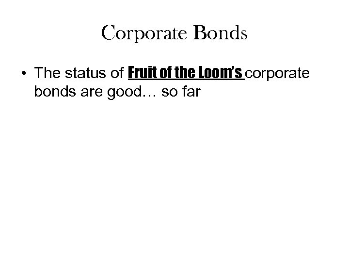 Corporate Bonds • The status of Fruit of the Loom’s corporate bonds are good…