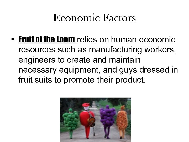 Economic Factors • Fruit of the Loom relies on human economic resources such as