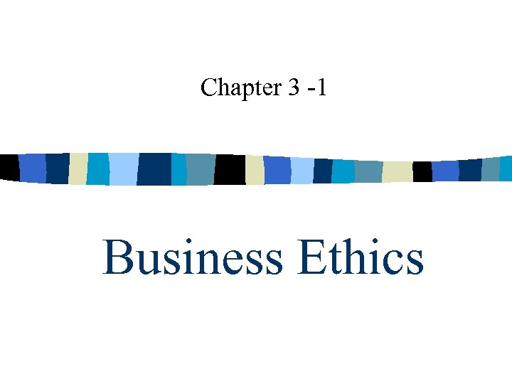 Chapter 3 -1 Business Ethics 