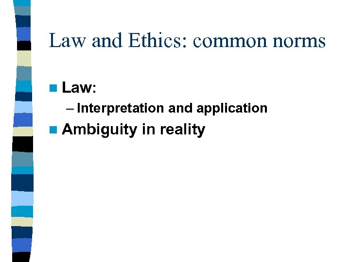 Law and Ethics: common norms n Law: – Interpretation and application n Ambiguity in