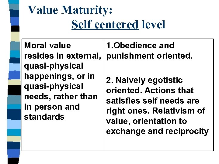 Value Maturity: Self centered level Moral value resides in external, quasi-physical happenings, or in