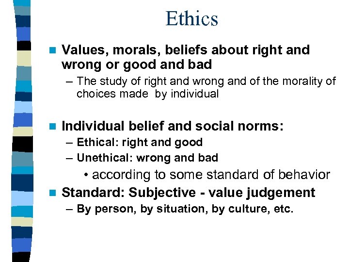 Ethics n Values, morals, beliefs about right and wrong or good and bad –