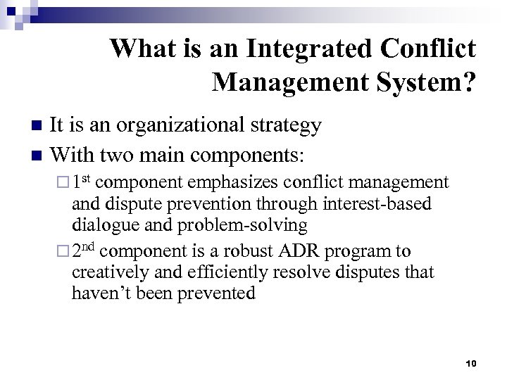 What is an Integrated Conflict Management System? It is an organizational strategy n With