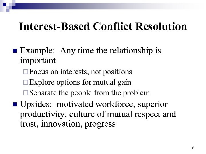 Interest-Based Conflict Resolution n Example: Any time the relationship is important ¨ Focus on