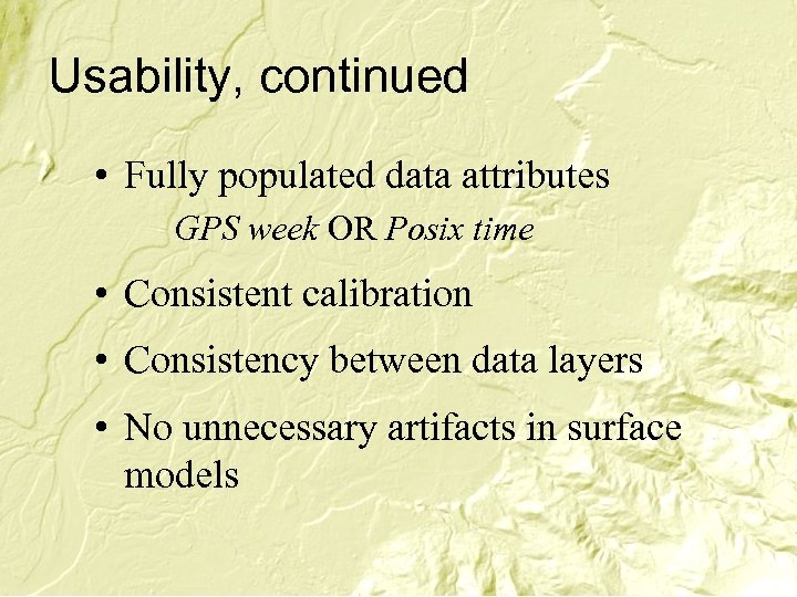 Usability, continued • Fully populated data attributes GPS week OR Posix time • Consistent