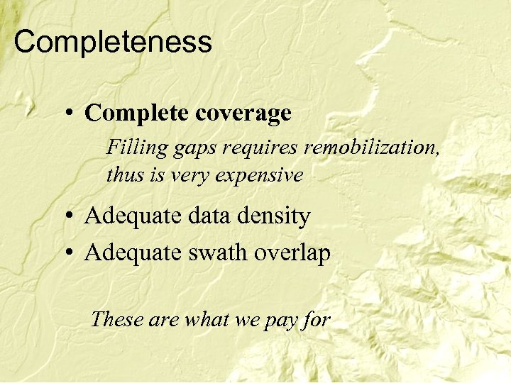 Completeness • Complete coverage Filling gaps requires remobilization, thus is very expensive • Adequate