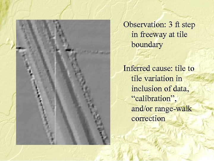 Observation: 3 ft step in freeway at tile boundary Inferred cause: tile to tile
