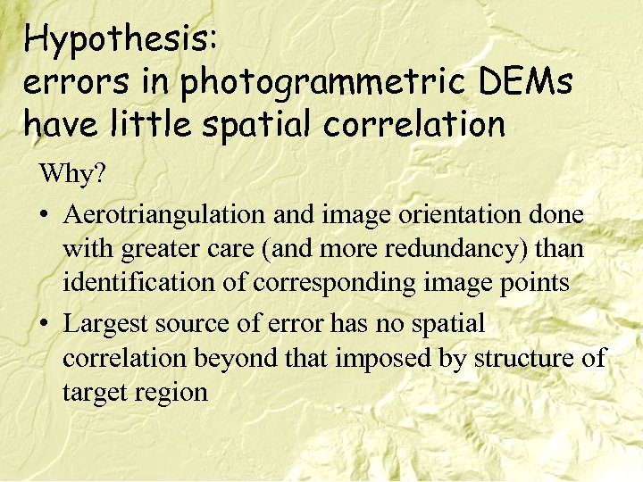 Hypothesis: errors in photogrammetric DEMs have little spatial correlation Why? • Aerotriangulation and image