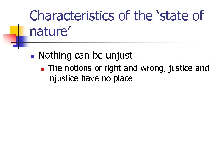 Characteristics of the ‘state of nature’ n Nothing can be unjust n The notions