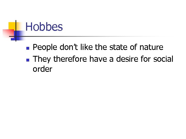 Hobbes n n People don’t like the state of nature They therefore have a